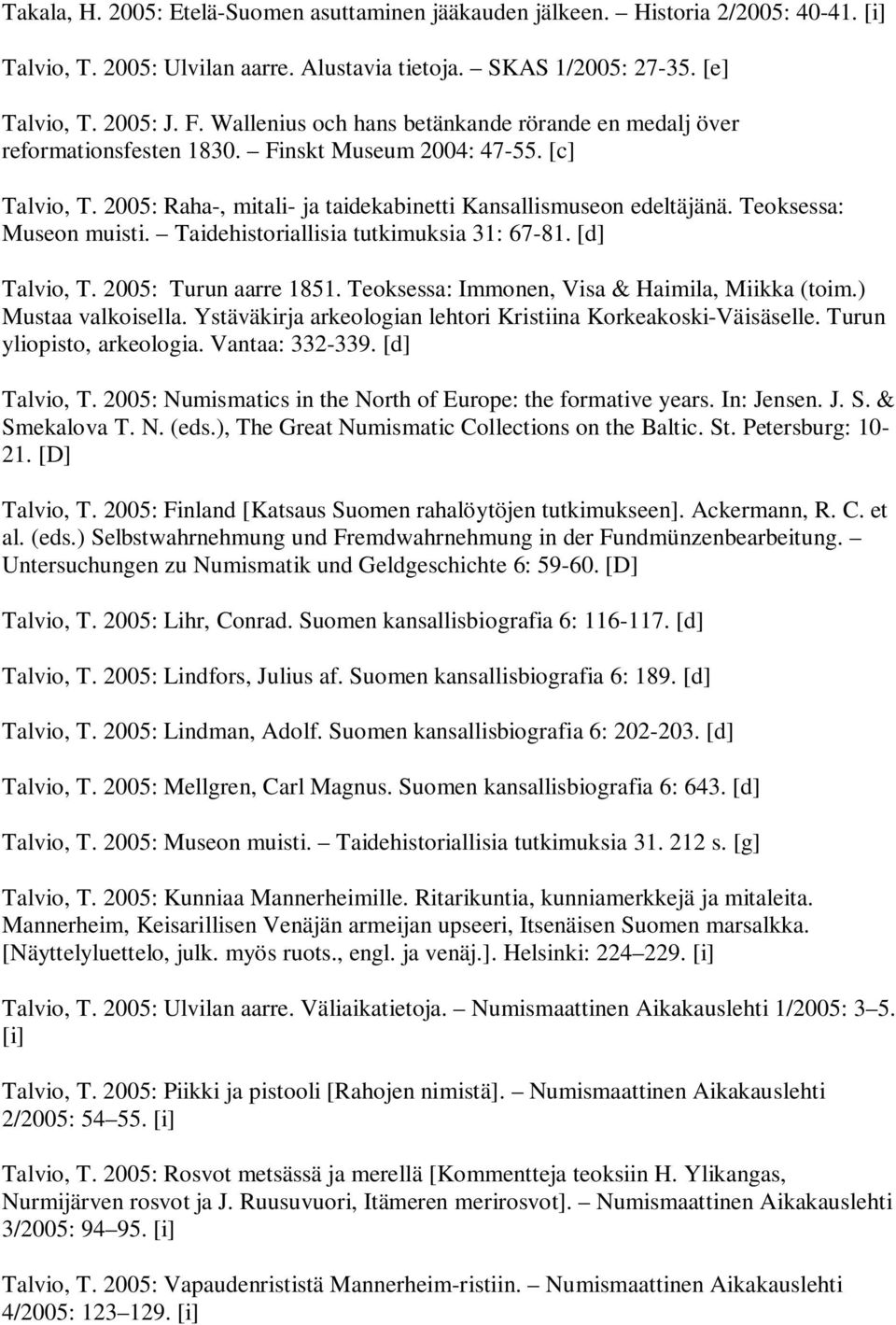 Teoksessa: Museon muisti. Taidehistoriallisia tutkimuksia 31: 67-81. [d] Talvio, T. 2005: Turun aarre 1851. Teoksessa: Immonen, Visa & Haimila, Miikka (toim.) Mustaa valkoisella.