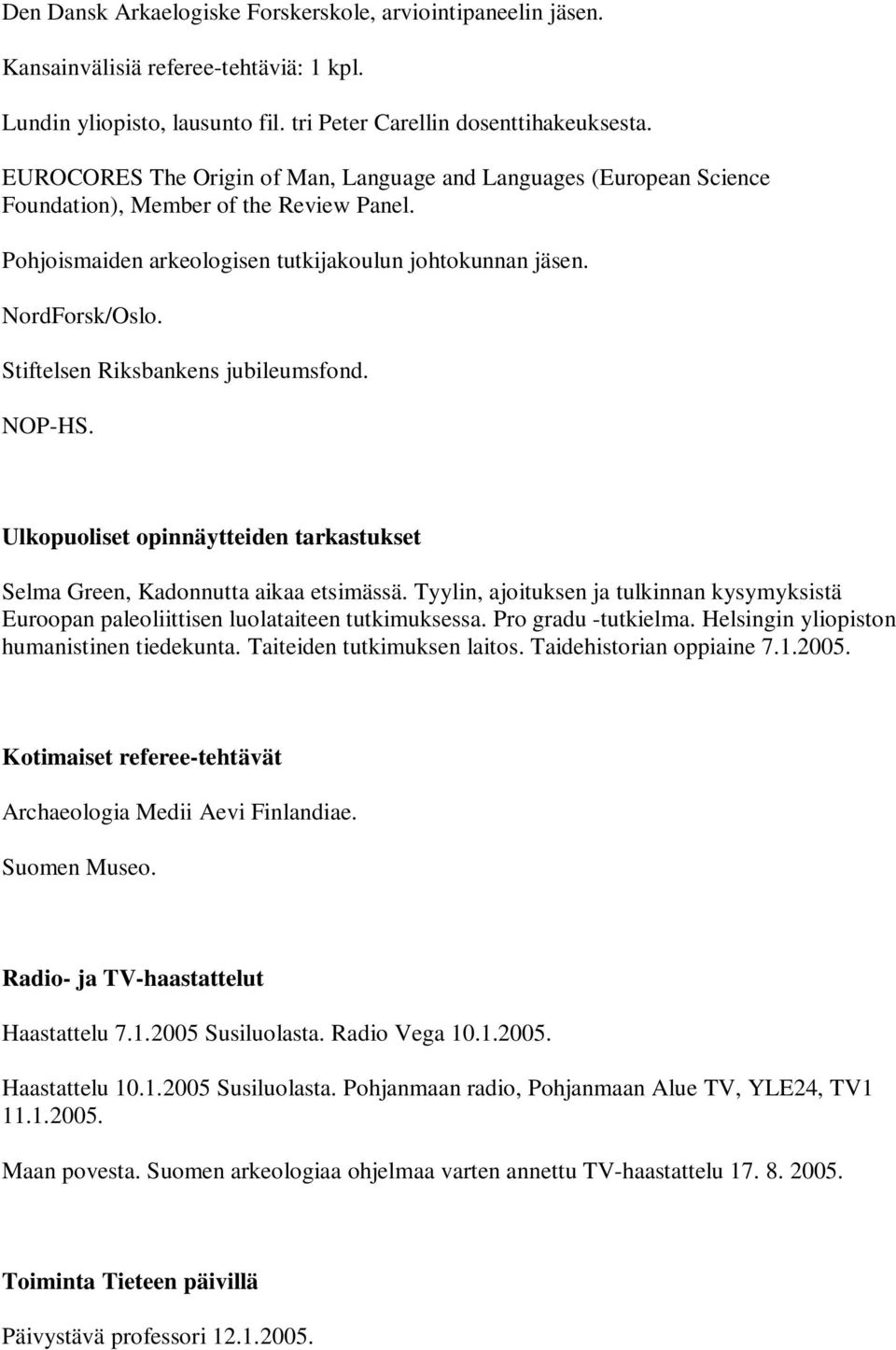 Stiftelsen Riksbankens jubileumsfond. NOP-HS. Ulkopuoliset opinnäytteiden tarkastukset Selma Green, Kadonnutta aikaa etsimässä.