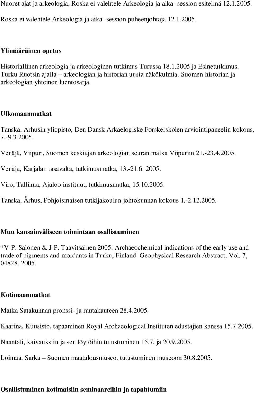 Ulkomaanmatkat Tanska, Arhusin yliopisto, Den Dansk Arkaelogiske Forskerskolen arviointipaneelin kokous, 7.-9.3.2005. Venäjä, Viipuri, Suomen keskiajan arkeologian seuran matka Viipuriin 21.-23.4.