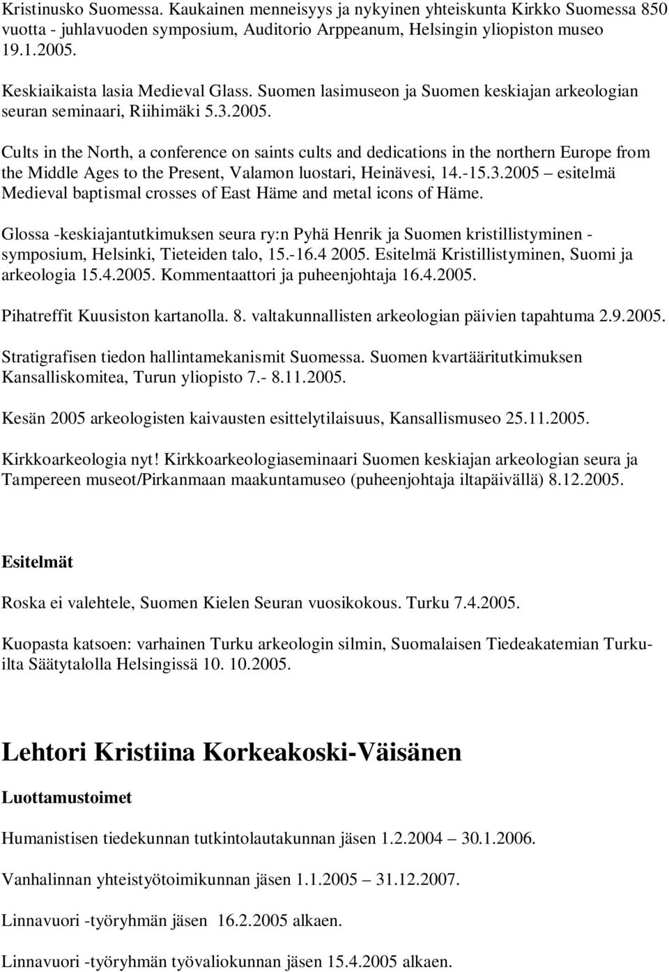 Cults in the North, a conference on saints cults and dedications in the northern Europe from the Middle Ages to the Present, Valamon luostari, Heinävesi, 14.-15.3.