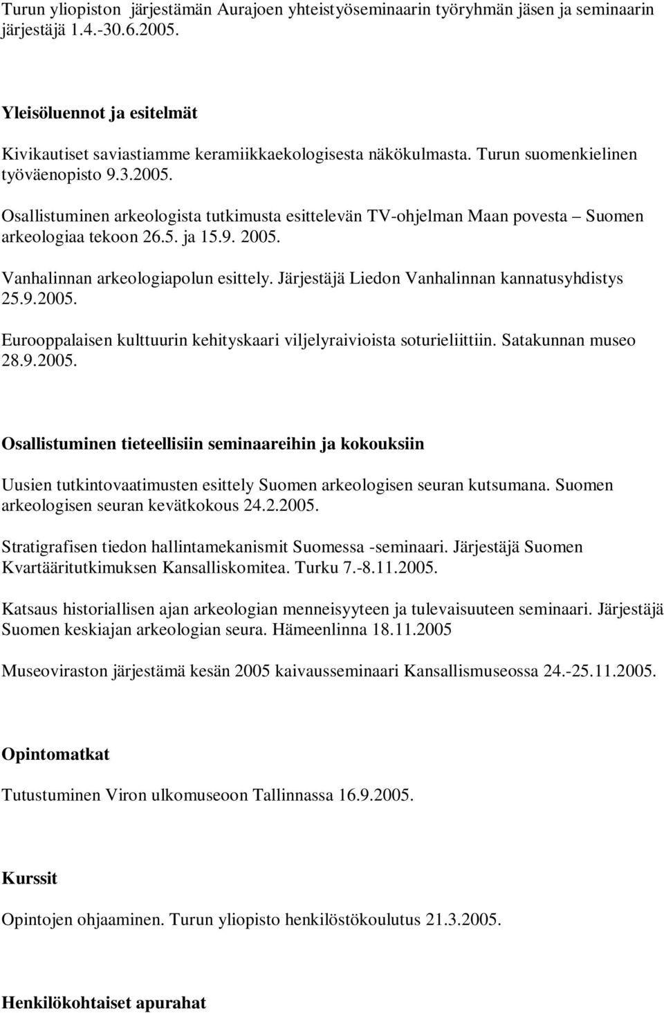 Osallistuminen arkeologista tutkimusta esittelevän TV-ohjelman Maan povesta Suomen arkeologiaa tekoon 26.5. ja 15.9. 2005. Vanhalinnan arkeologiapolun esittely.
