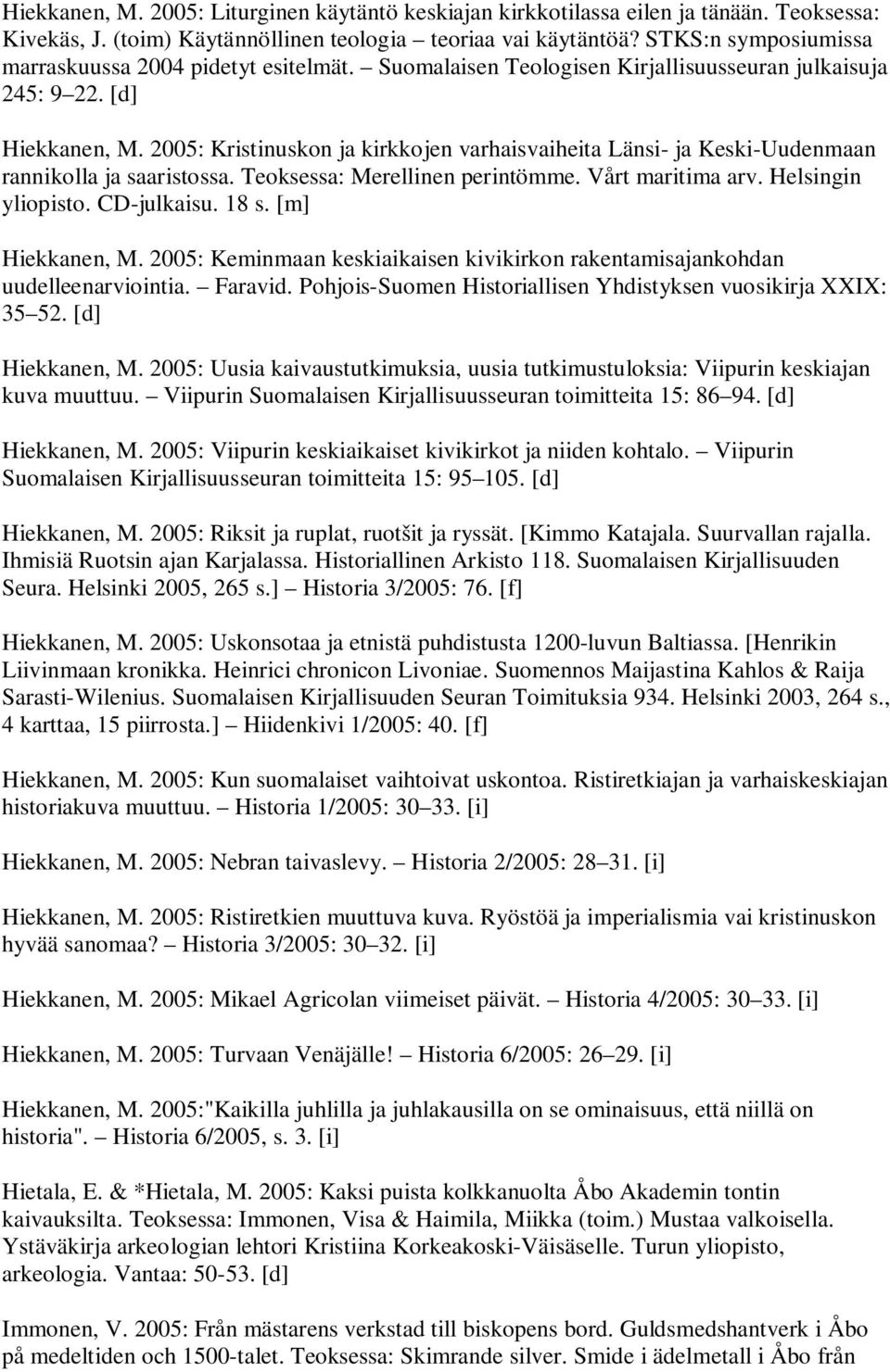 2005: Kristinuskon ja kirkkojen varhaisvaiheita Länsi- ja Keski-Uudenmaan rannikolla ja saaristossa. Teoksessa: Merellinen perintömme. Vårt maritima arv. Helsingin yliopisto. CD-julkaisu. 18 s.