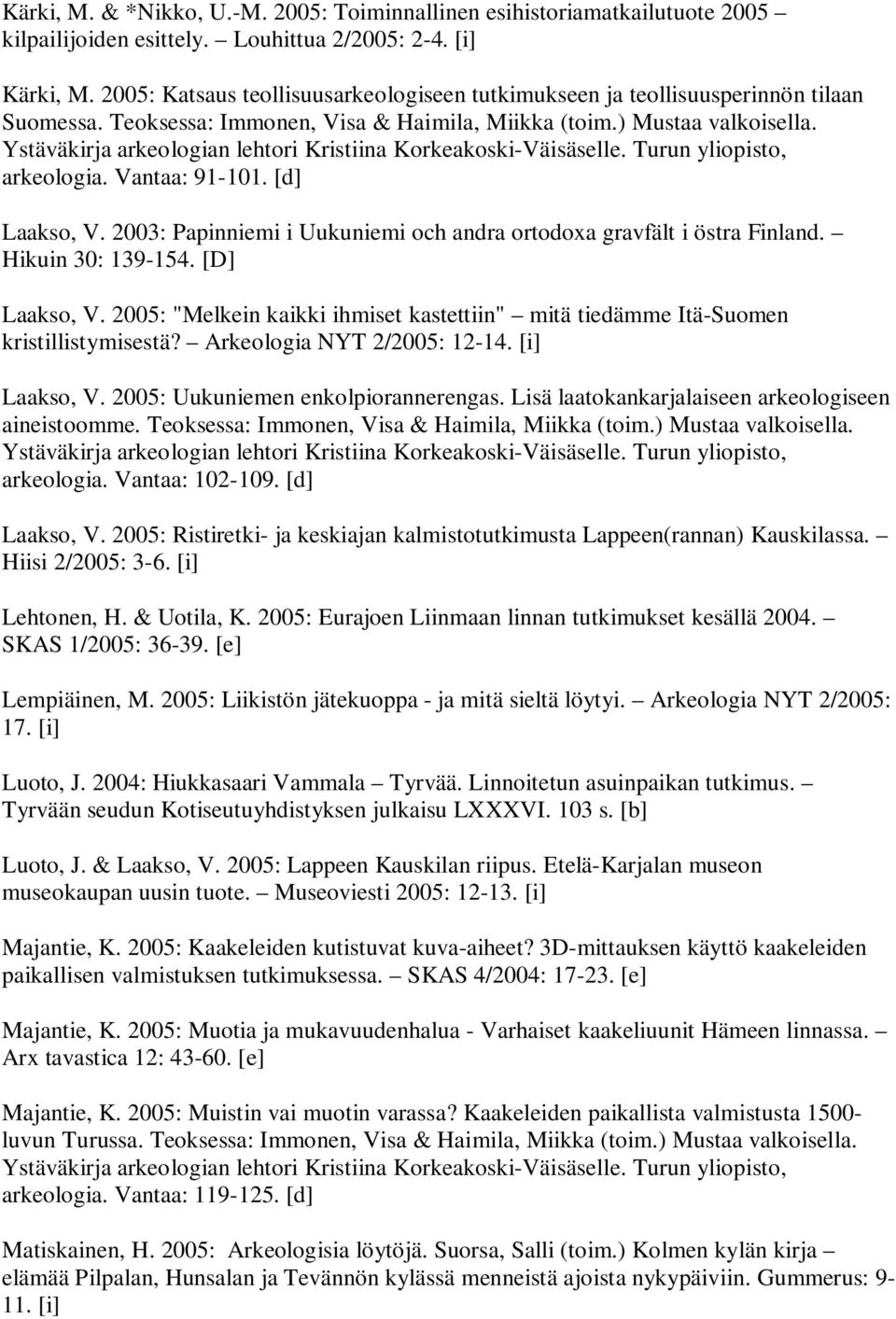 Ystäväkirja arkeologian lehtori Kristiina Korkeakoski-Väisäselle. Turun yliopisto, arkeologia. Vantaa: 91-101. [d] Laakso, V. 2003: Papinniemi i Uukuniemi och andra ortodoxa gravfält i östra Finland.