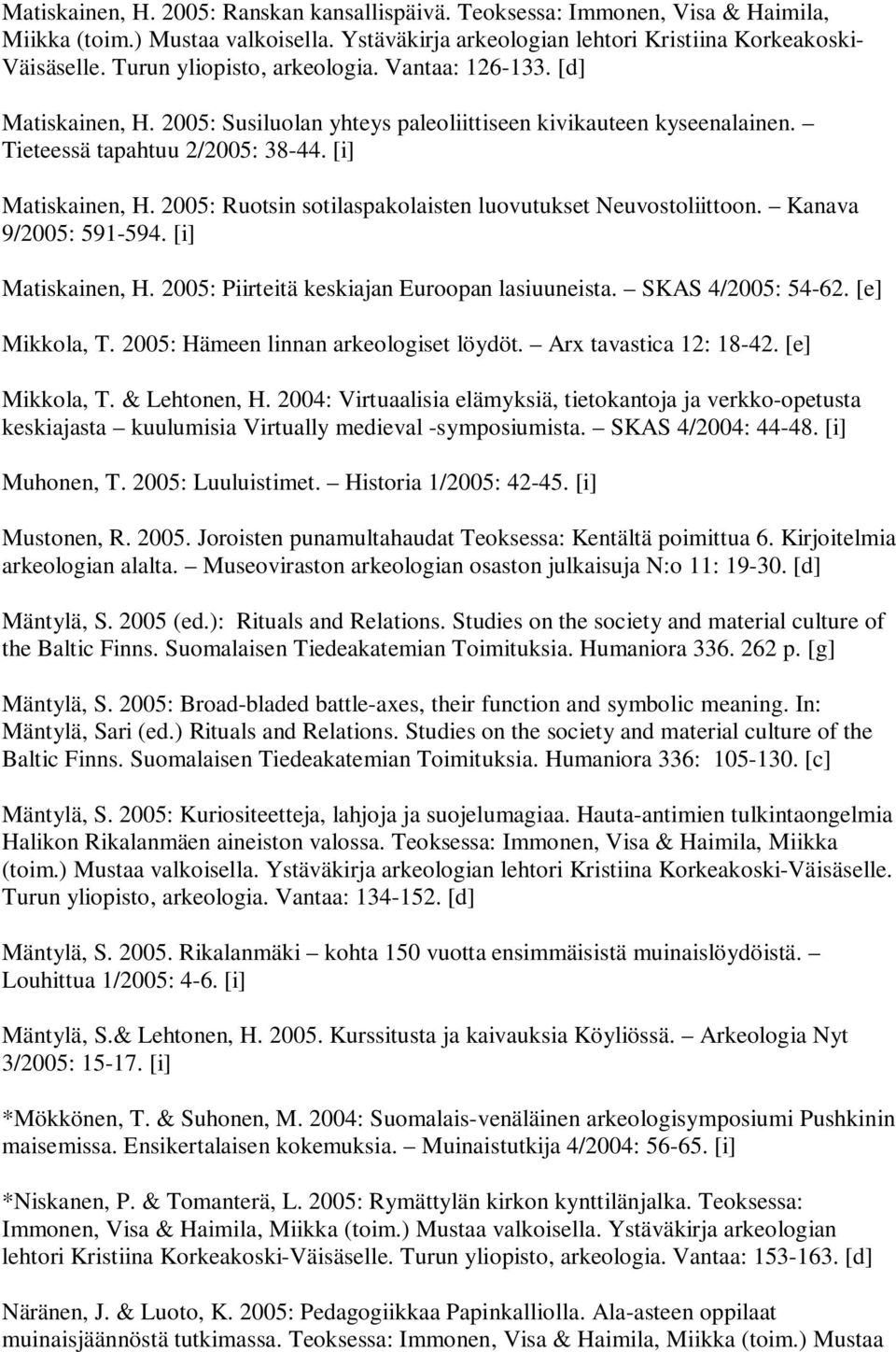 2005: Ruotsin sotilaspakolaisten luovutukset Neuvostoliittoon. Kanava 9/2005: 591-594. [i] Matiskainen, H. 2005: Piirteitä keskiajan Euroopan lasiuuneista. SKAS 4/2005: 54-62. [e] Mikkola, T.