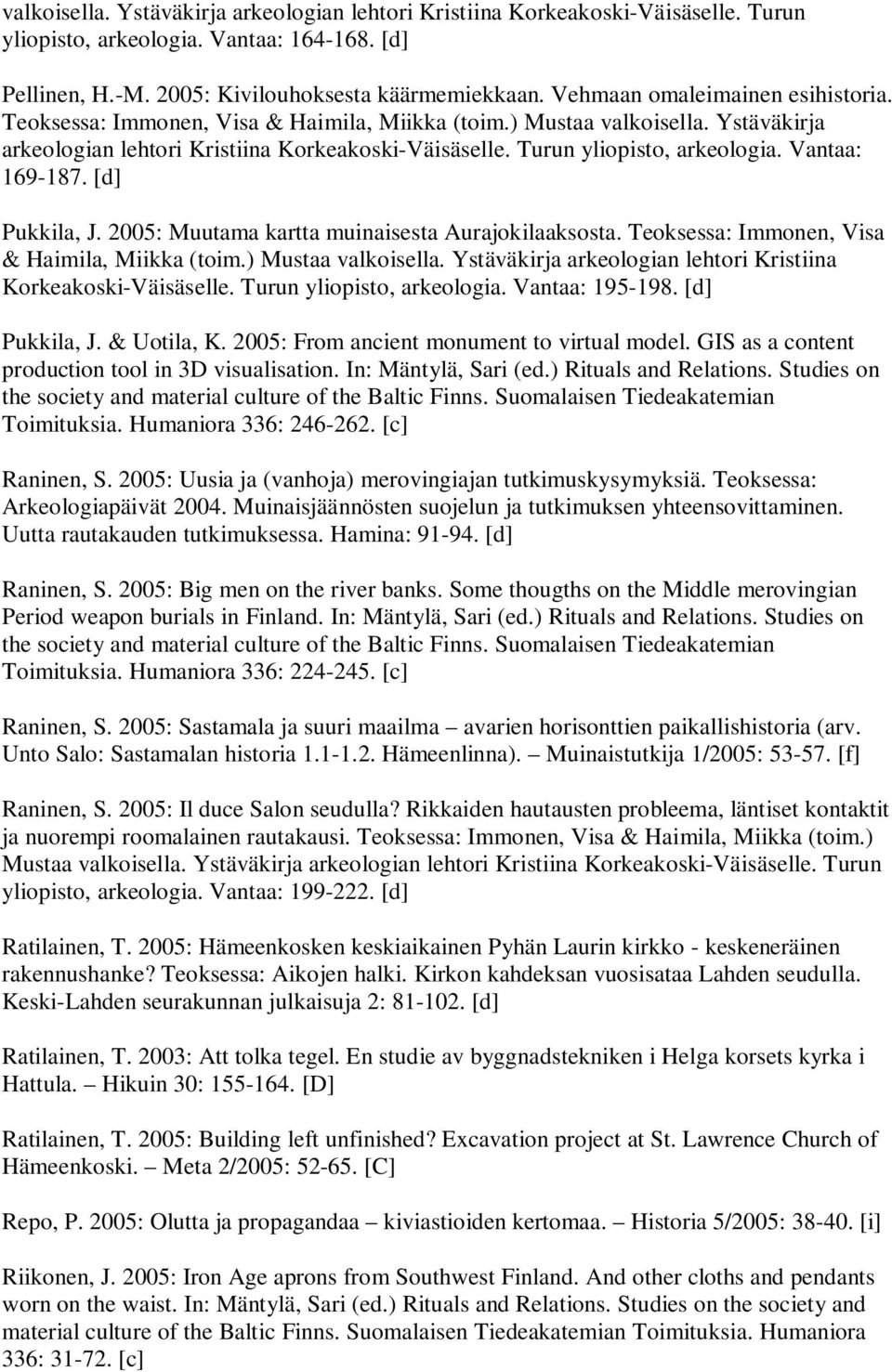 Vantaa: 169-187. [d] Pukkila, J. 2005: Muutama kartta muinaisesta Aurajokilaaksosta. Teoksessa: Immonen, Visa & Haimila, Miikka (toim.) Mustaa valkoisella.