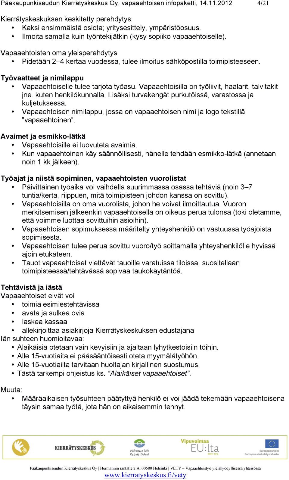 Työvaatteet ja nimilappu Vapaaehtoiselle tulee tarjota työasu. Vapaaehtoisilla on työliivit, haalarit, talvitakit jne. kuten henkilökunnalla.