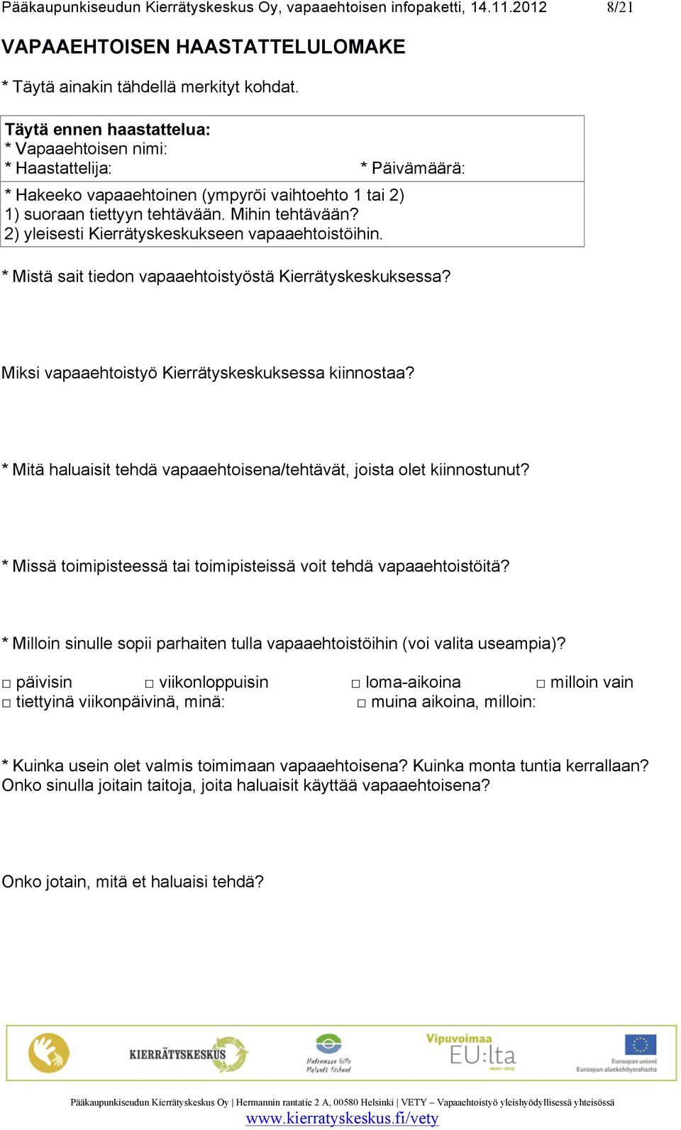 2) yleisesti Kierrätyskeskukseen vapaaehtoistöihin. * Mistä sait tiedon vapaaehtoistyöstä Kierrätyskeskuksessa? Miksi vapaaehtoistyö Kierrätyskeskuksessa kiinnostaa?