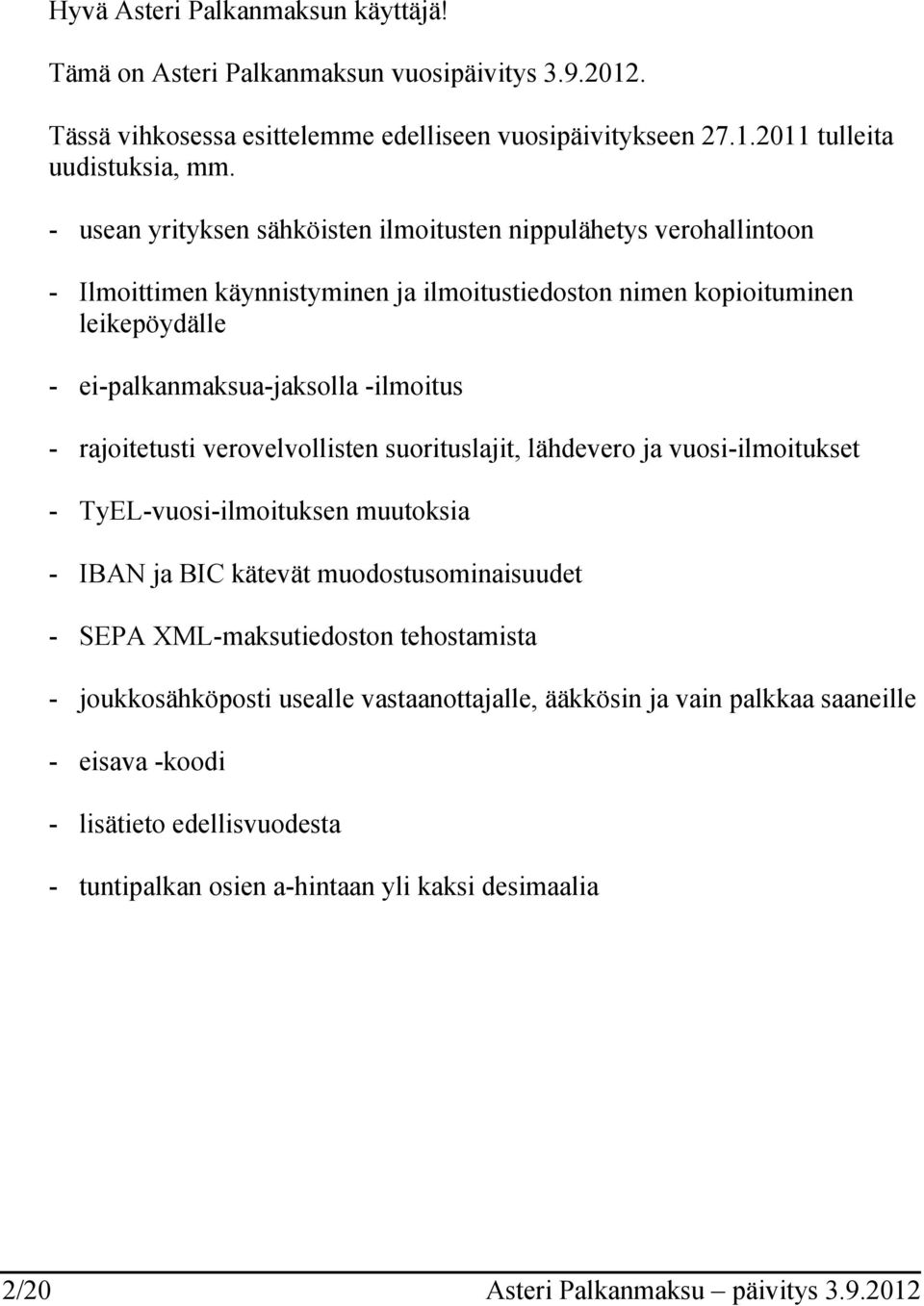 rajoitetusti verovelvollisten suorituslajit, lähdevero ja vuosi-ilmoitukset - TyEL-vuosi-ilmoituksen muutoksia - IBAN ja BIC kätevät muodostusominaisuudet - SEPA XML-maksutiedoston tehostamista -