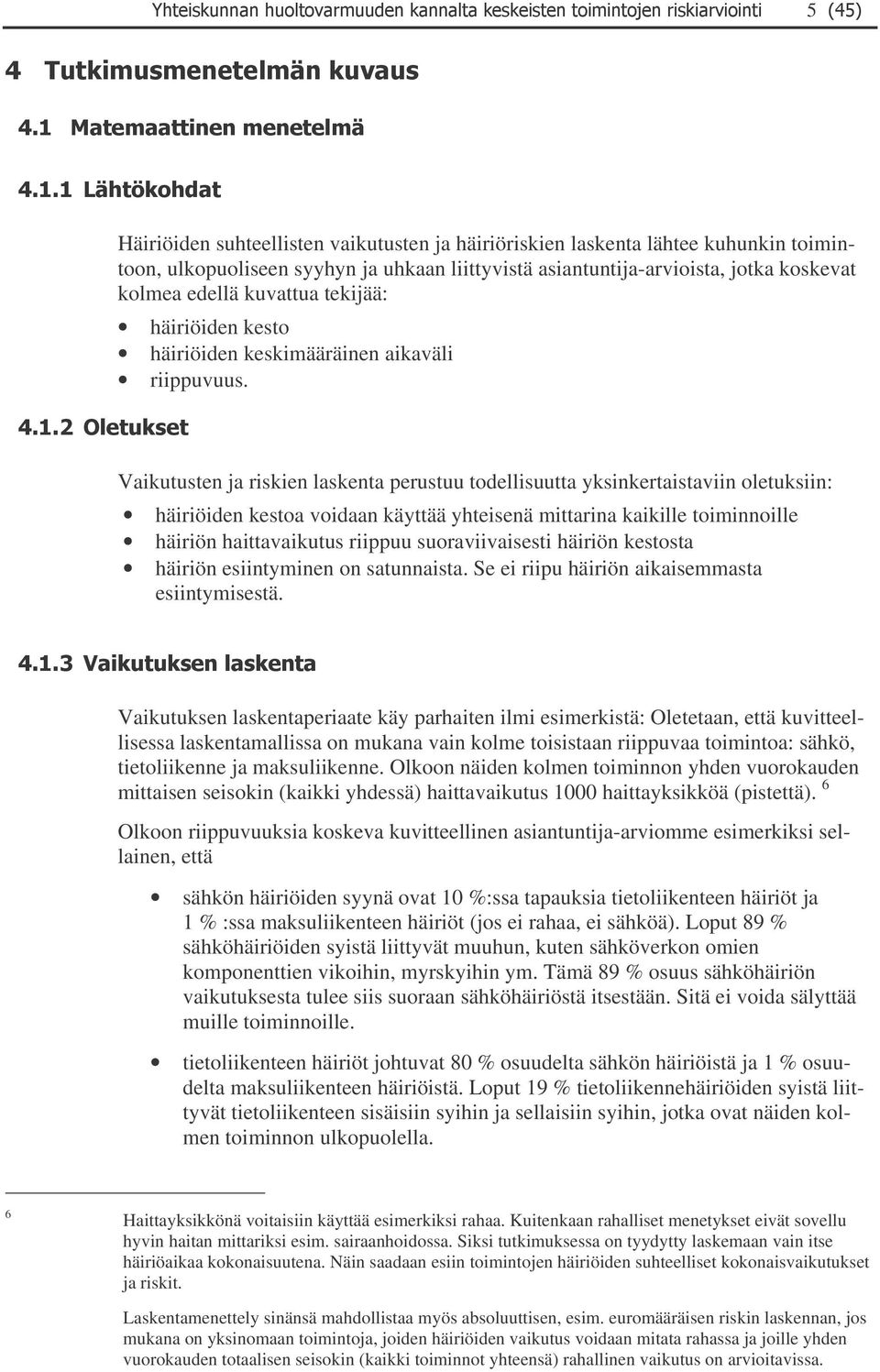 voidaan käyttää yhteisenä mittarina kaikille toiminnoille häiriön haittavaikutus riippuu suoraviivaisesti häiriön kestosta häiriön esiintyminen on satunnaista Se ei riipu häiriön aikaisemmasta