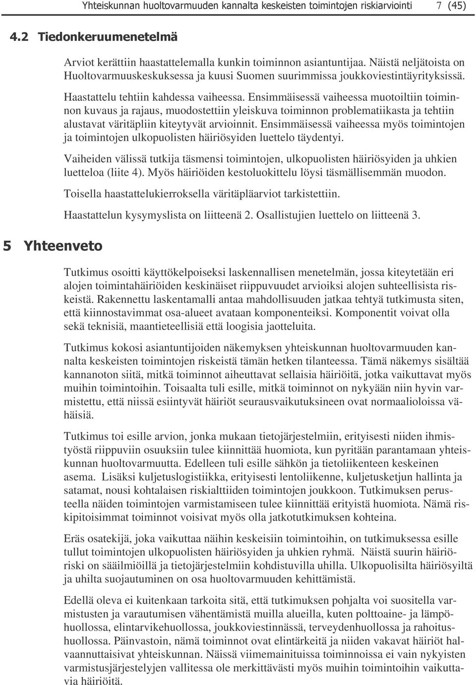 Ensimmäisessä vaiheessa myös toimintojen ja toimintojen ulkopuolisten häiriösyiden luettelo täydentyi Vaiheiden välissä tutkija täsmensi toimintojen, ulkopuolisten häiriösyiden ja uhkien luetteloa