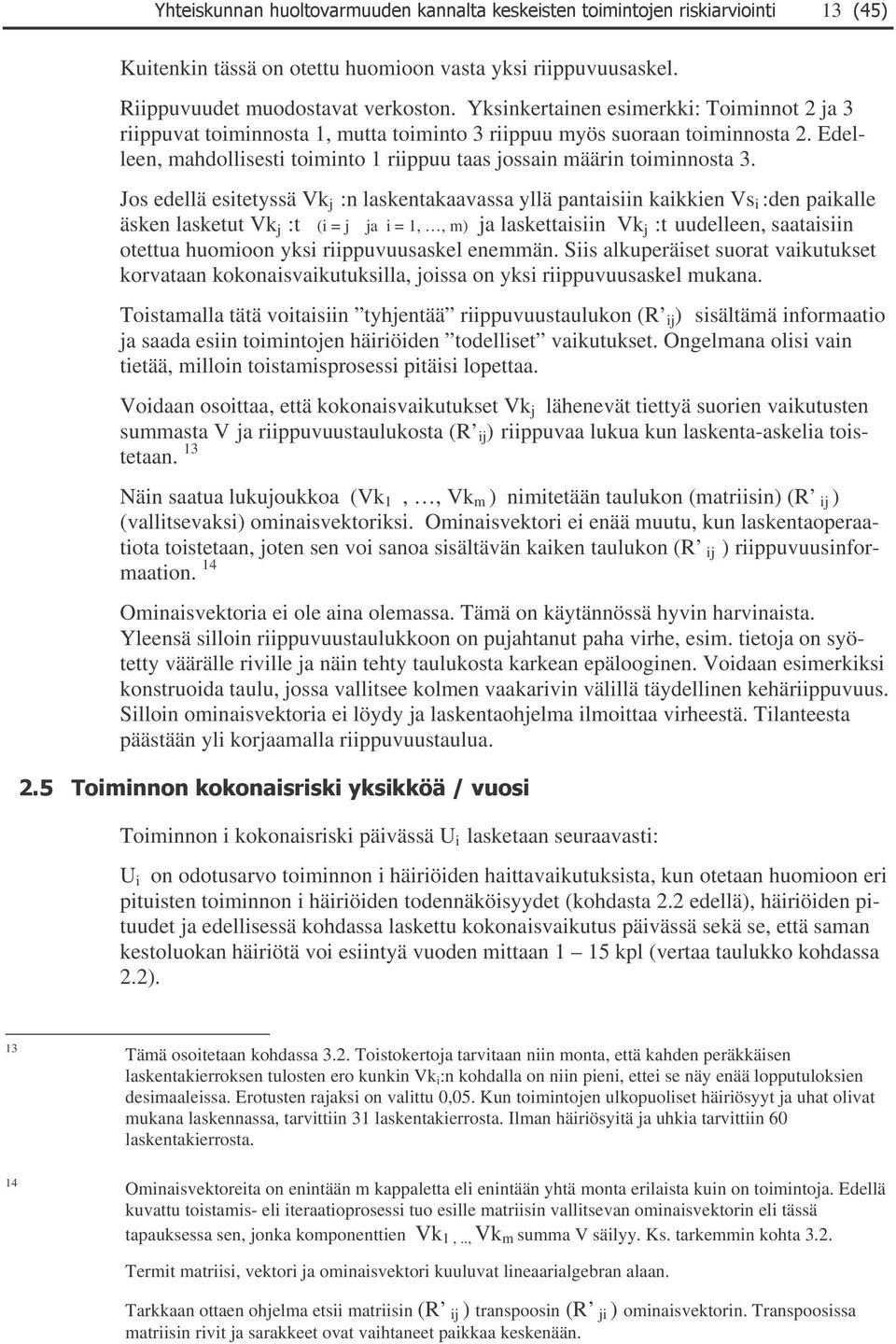 äsken lasketut Vk j :t (i = j ja i = 1,, m) ja laskettaisiin Vk j :t uudelleen, saataisiin otettua huomioon yksi riippuvuusaskel enemmän Siis alkuperäiset suorat vaikutukset korvataan