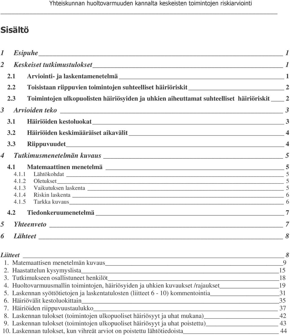 menetelmä 5 411 Lähtökohdat 5 412 Oletukset 5 413 Vaikutuksen laskenta 5 414 Riskin laskenta 6 415 Tarkka kuvaus 6 42 Tiedonkeruumenetelmä 7 5 Yhteenveto 7 6 Lähteet 8 Liitteet 8 1 Matemaattisen