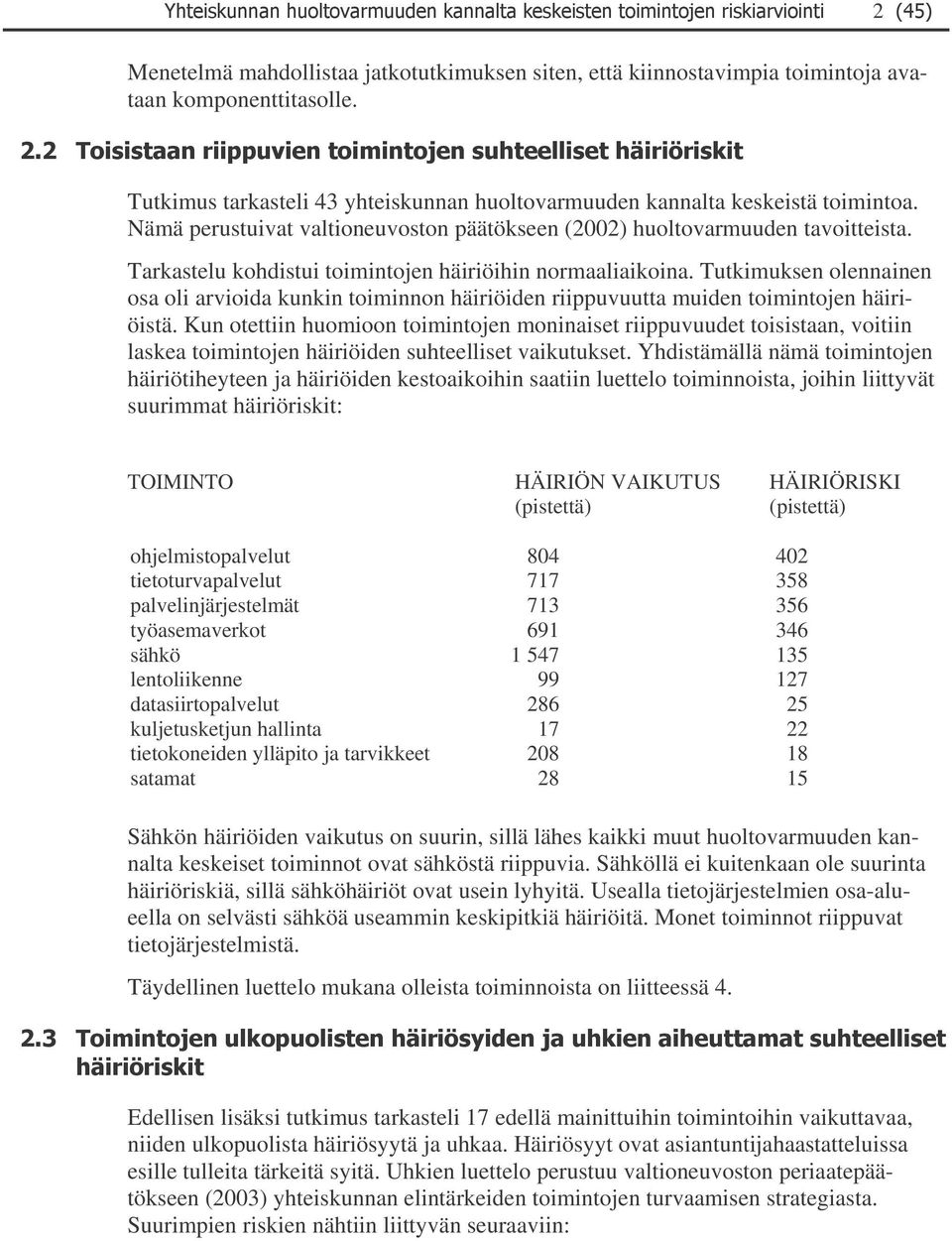 häiriöiden riippuvuutta muiden toimintojen häiriöistä Kun otettiin huomioon toimintojen moninaiset riippuvuudet toisistaan, voitiin laskea toimintojen häiriöiden suhteelliset vaikutukset Yhdistämällä