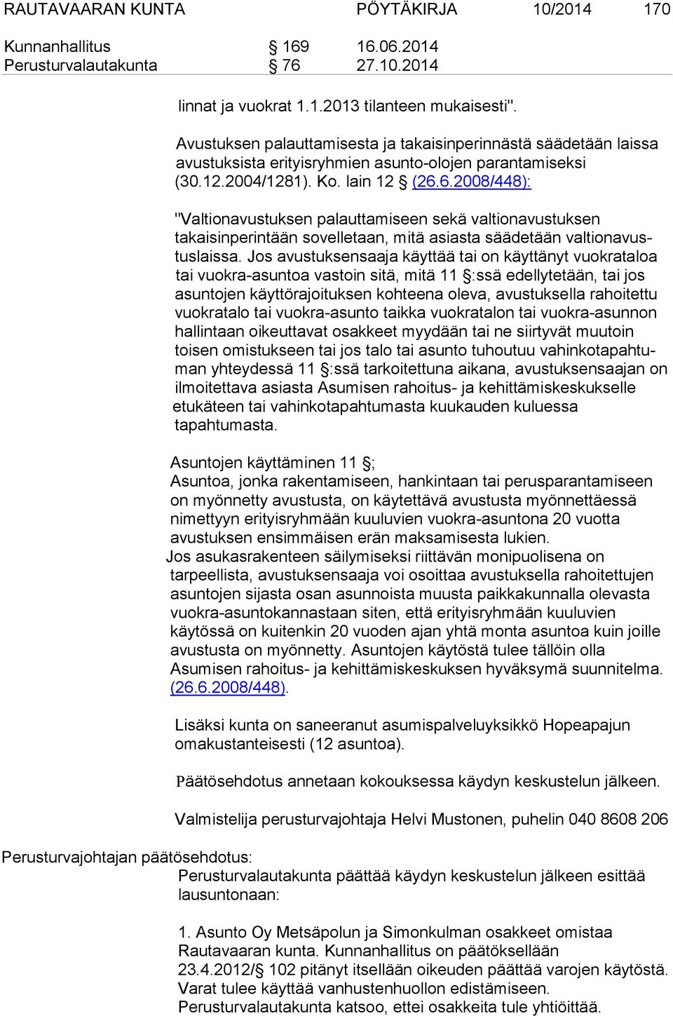 6.2008/448): "Valtionavustuksen palauttamiseen sekä valtionavustuksen takaisinperintään sovelletaan, mitä asiasta säädetään val tion avus - tus lais sa.