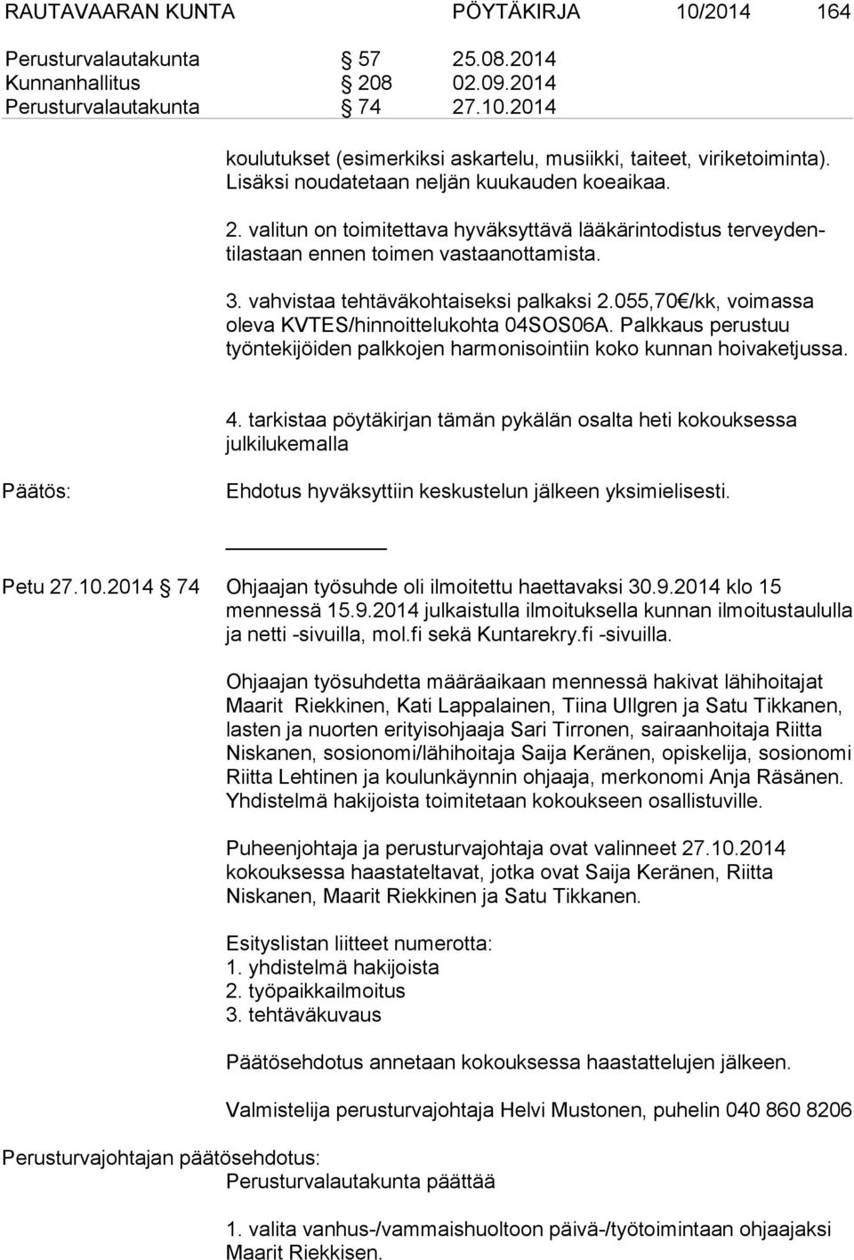 055,70 /kk, voimassa oleva KVTES/hinnoittelukohta 04SOS06A. Palkkaus perustuu työntekijöiden palkkojen harmonisointiin koko kunnan hoivaketjussa. 4.