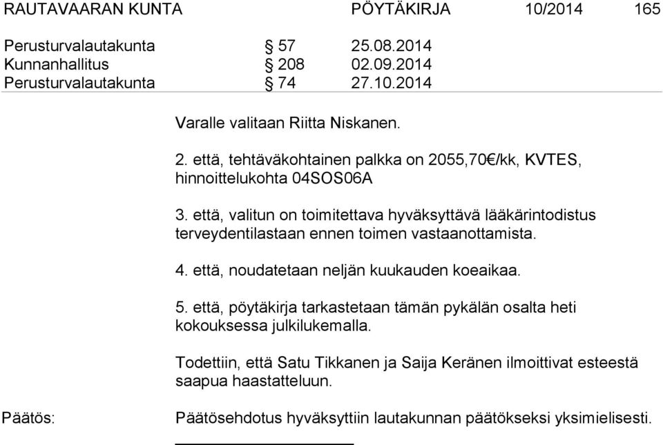 että, valitun on toimitettava hyväksyttävä lääkärintodistus terveydentilastaan ennen toimen vastaanottamista. 4. että, noudatetaan neljän kuukauden koeaikaa. 5.