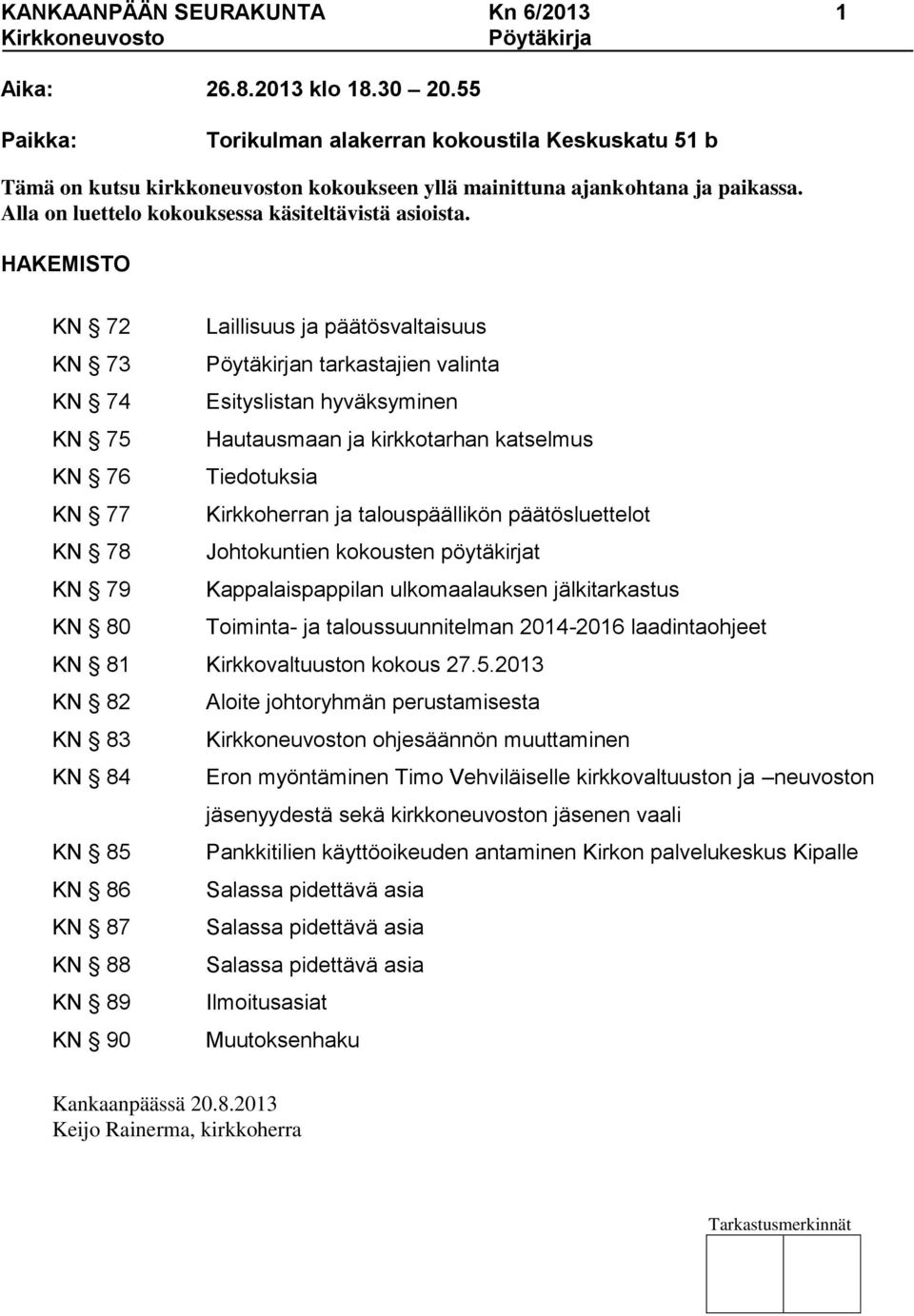 HAKEMISTO KN 72 Laillisuus ja päätösvaltaisuus KN 73 Pöytäkirjan tarkastajien valinta KN 74 Esityslistan hyväksyminen KN 75 Hautausmaan ja kirkkotarhan katselmus KN 76 Tiedotuksia KN 77 Kirkkoherran