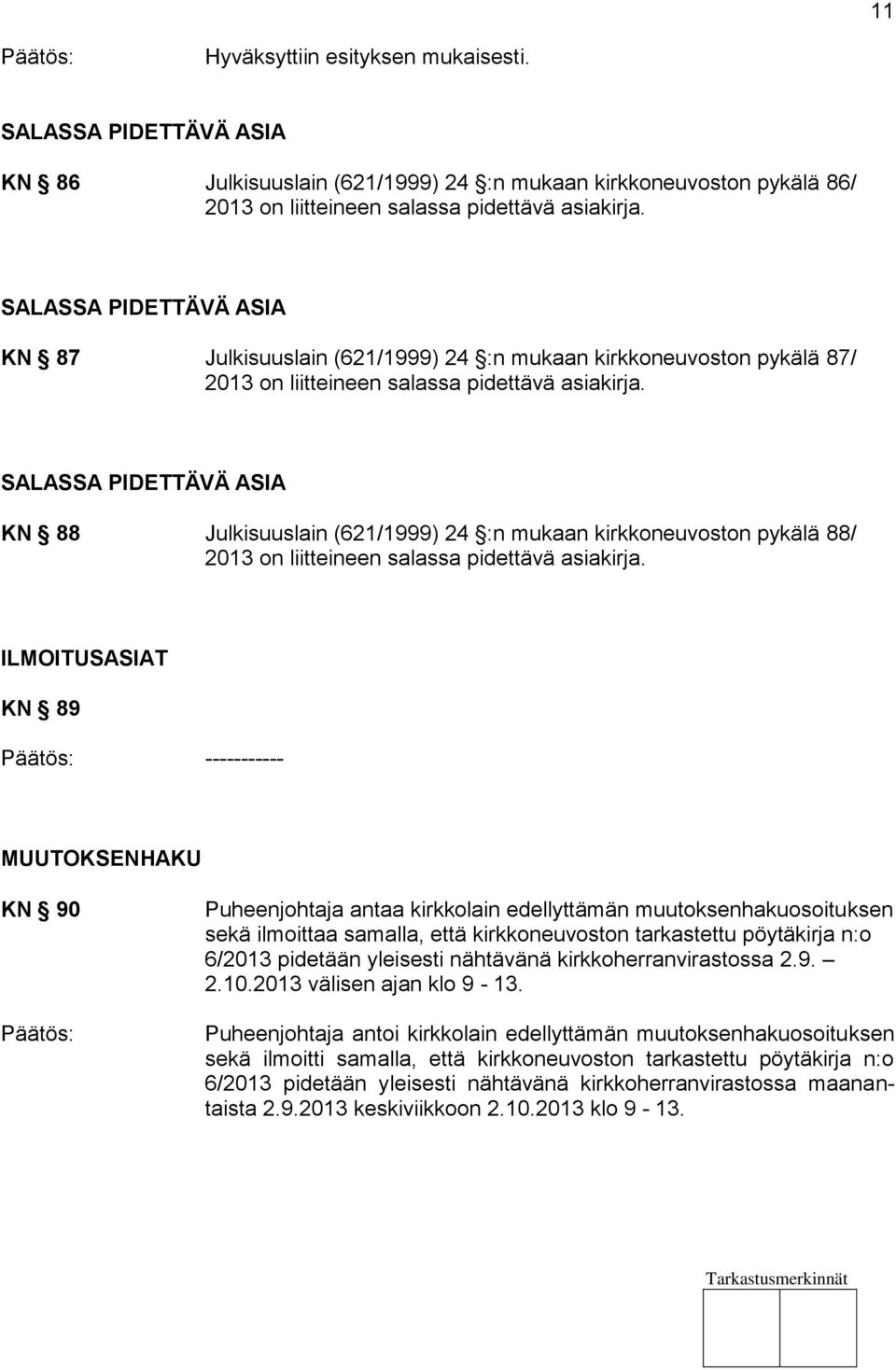 SALASSA PIDETTÄVÄ ASIA KN 88 Julkisuuslain (621/1999) 24 :n mukaan kirkkoneuvoston pykälä 88/ 2013 on liitteineen salassa pidettävä asiakirja.