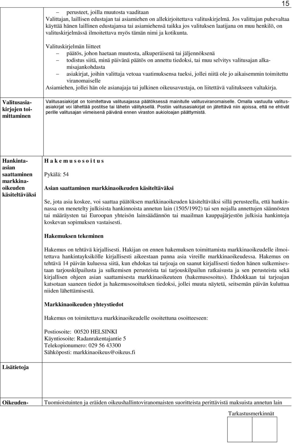 Valituskirjelmän liitteet päätös, johon haetaan muutosta, alkuperäisenä tai jäljennöksenä todistus siitä, minä päivänä päätös on annettu tiedoksi, tai muu selvitys valitusajan alkamisajankohdasta