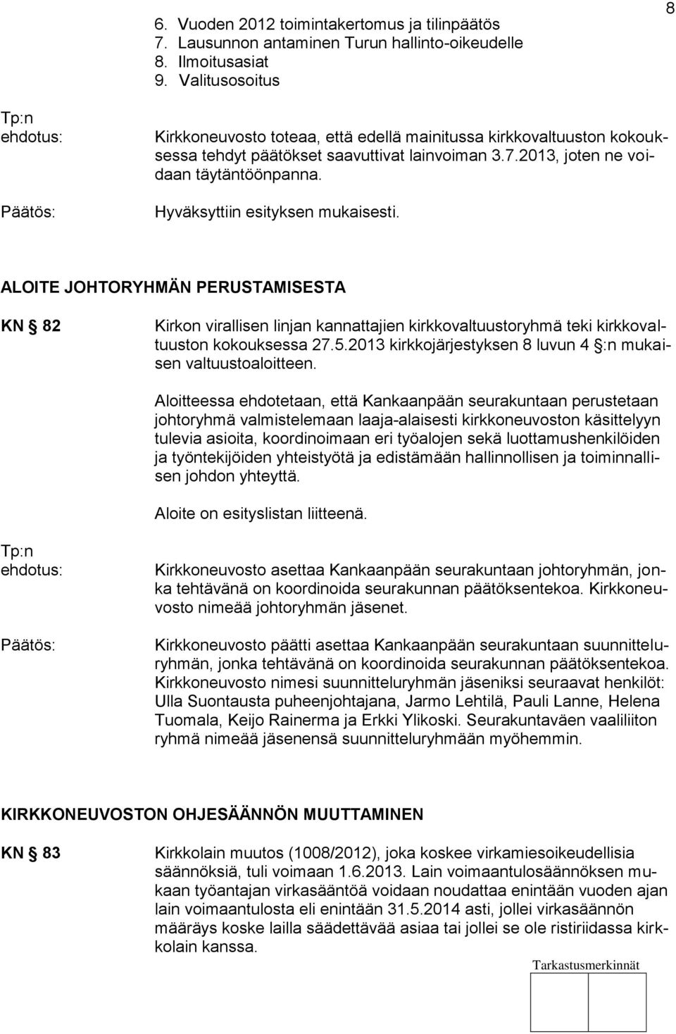 ALOITE JOHTORYHMÄN PERUSTAMISESTA KN 82 Kirkon virallisen linjan kannattajien kirkkovaltuustoryhmä teki kirkkovaltuuston kokouksessa 27.5.