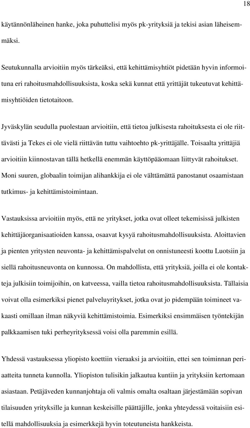 Jyväskylän seudulla puolestaan arvioitiin, että tietoa julkisesta rahoituksesta ei ole riittävästi ja Tekes ei ole vielä riittävän tuttu vaihtoehto pk-yrittäjälle.