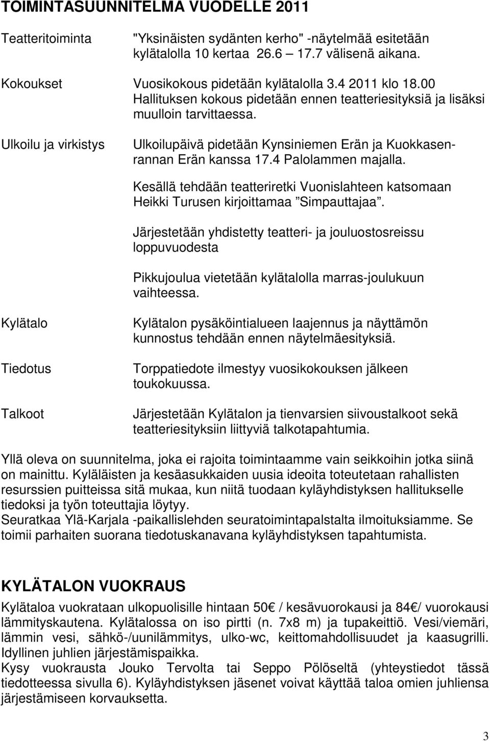 4 Palolammen majalla. Kesällä tehdään teatteriretki Vuonislahteen katsomaan Heikki Turusen kirjoittamaa Simpauttajaa.