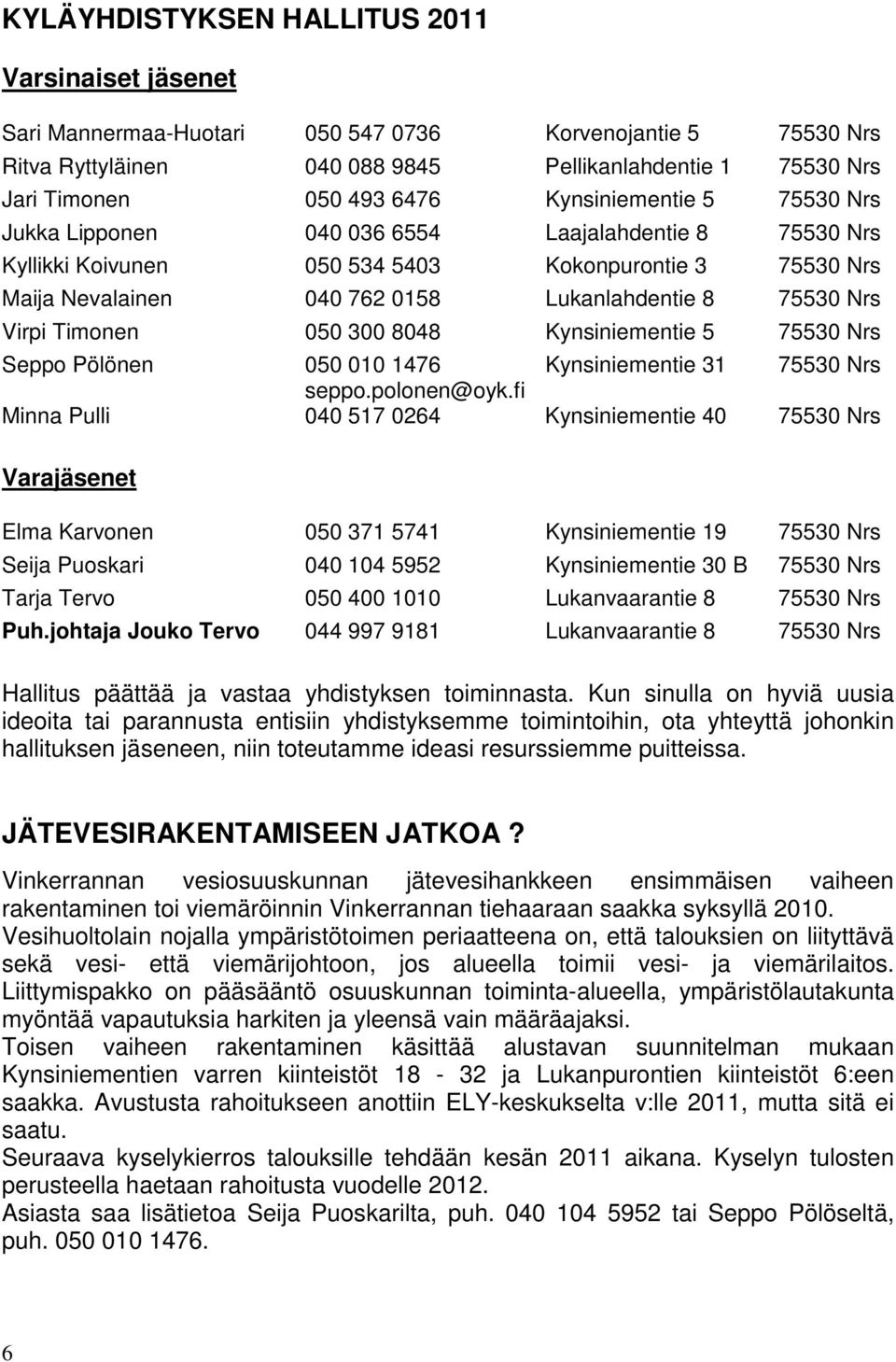 Virpi Timonen 050 300 8048 Kynsiniementie 5 75530 Nrs Seppo Pölönen 050 010 1476 Kynsiniementie 31 75530 Nrs seppo.polonen@oyk.