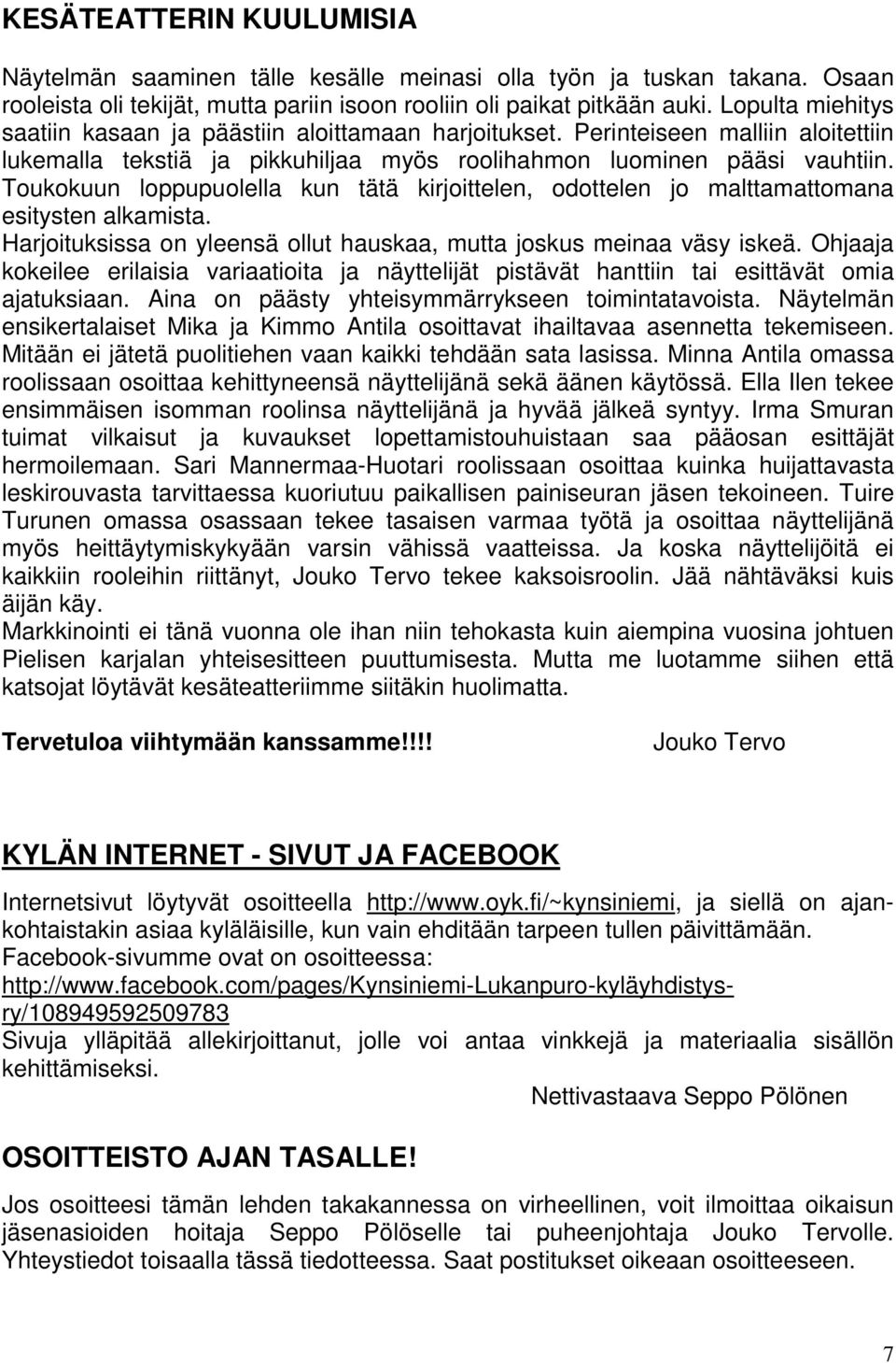 Toukokuun loppupuolella kun tätä kirjoittelen, odottelen jo malttamattomana esitysten alkamista. Harjoituksissa on yleensä ollut hauskaa, mutta joskus meinaa väsy iskeä.