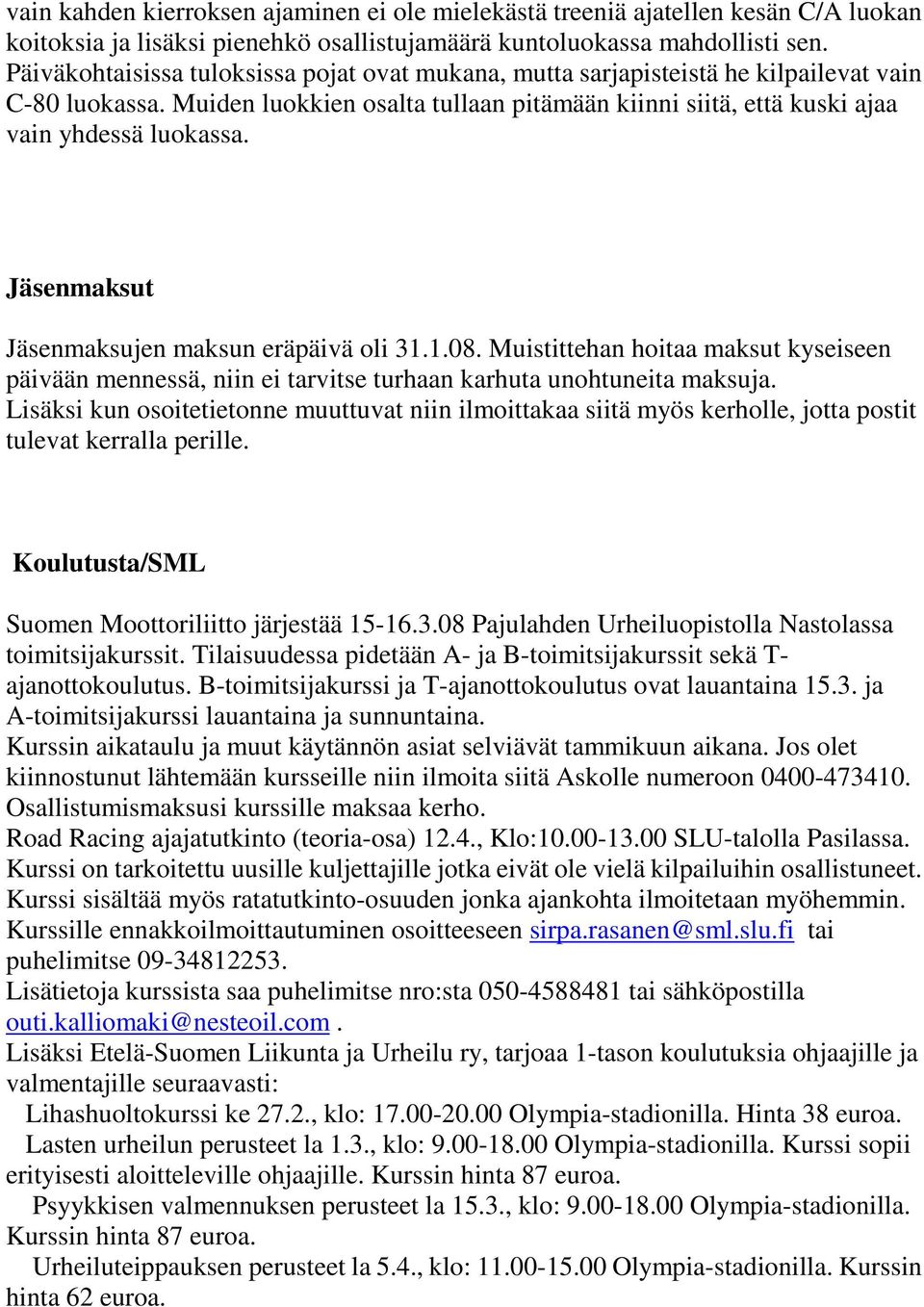 Jäsenmaksut Jäsenmaksujen maksun eräpäivä oli 31.1.08. Muistittehan hoitaa maksut kyseiseen päivään mennessä, niin ei tarvitse turhaan karhuta unohtuneita maksuja.