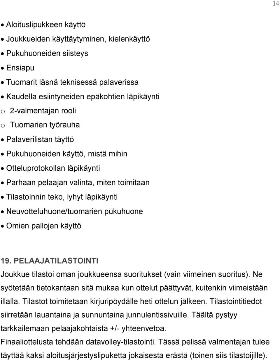 Neuvotteluhuone/tuomarien pukuhuone Omien pallojen käyttö 19. PELAAJATILASTOINTI Joukkue tilastoi oman joukkueensa suoritukset (vain viimeinen suoritus).