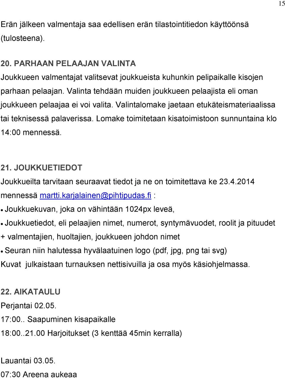 Valinta tehdään muiden joukkueen pelaajista eli oman joukkueen pelaajaa ei voi valita. Valintalomake jaetaan etukäteismateriaalissa tai teknisessä palaverissa.