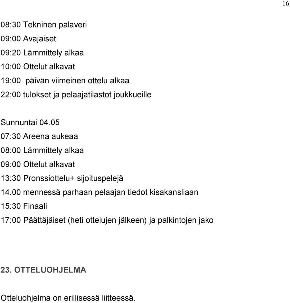 05 07:30 Areena aukeaa 08:00 Lämmittely alkaa 09:00 Ottelut alkavat 13:30 Pronssiottelu+ sijoituspelejä 14.