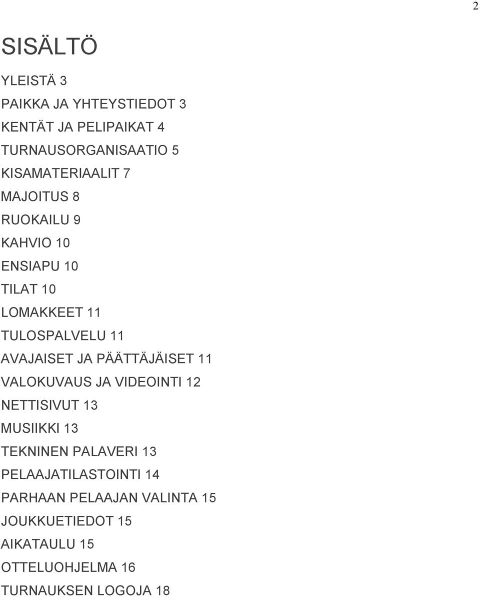 AVAJAISET JA PÄÄTTÄJÄISET 11 VALOKUVAUS JA VIDEOINTI 12 NETTISIVUT 13 MUSIIKKI 13 TEKNINEN PALAVERI 13
