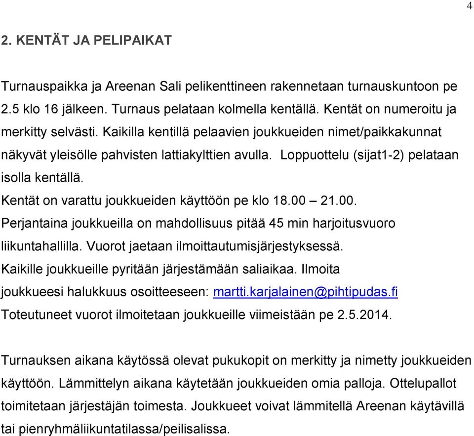 Kentät on varattu joukkueiden käyttöön pe klo 18.00 21.00. Perjantaina joukkueilla on mahdollisuus pitää 45 min harjoitusvuoro liikuntahallilla. Vuorot jaetaan ilmoittautumisjärjestyksessä.