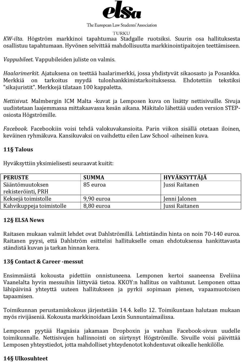 Ehdotettiin tekstiksi "sikajuristit". Merkkejä tilataan 100 kappaletta. Nettisivut. Malmbergin ICM Malta -kuvat ja Lemposen kuva on lisätty nettisivuille.