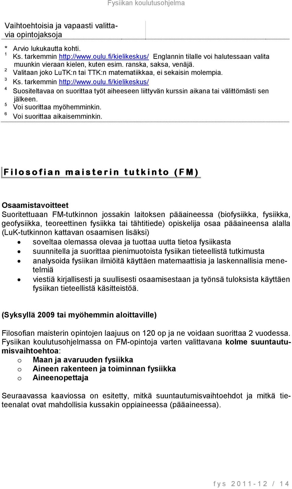 tarkemmin http://www.oulu.fi/kielikeskus/ 4 Suositeltavaa on suorittaa työt aiheeseen liittyvän kurssin aikana tai välittömästi sen jälkeen. 5 Voi suorittaa myöhemminkin.