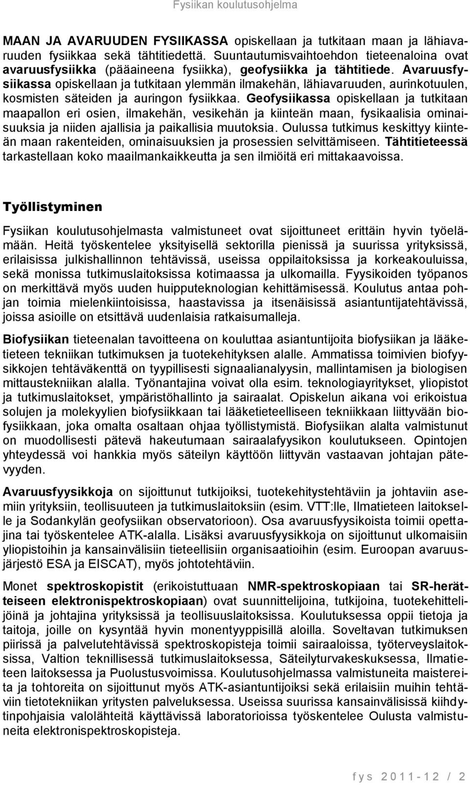 Avaruusfysiikassa opiskellaan ja tutkitaan ylemmän ilmakehän, lähiavaruuden, aurinkotuulen, kosmisten säteiden ja auringon fysiikkaa.