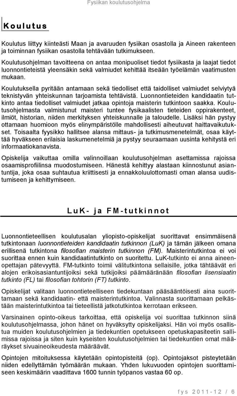 Koulutuksella pyritään antamaan sekä tiedolliset että taidolliset valmiudet selviytyä teknistyvän yhteiskunnan tarjoamista tehtävistä.