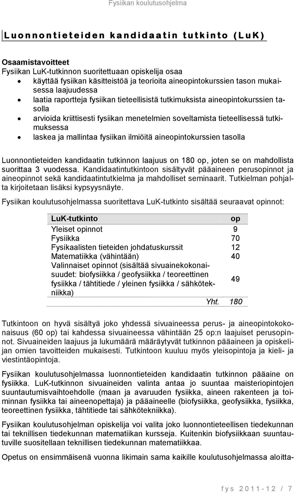 tieteellisessä tutkimuksessa laskea ja mallintaa fysiikan ilmiöitä aineopintokurssien tasolla Luonnontieteiden kandidaatin tutkinnon laajuus on 180 op, joten se on mahdollista suorittaa 3 vuodessa.