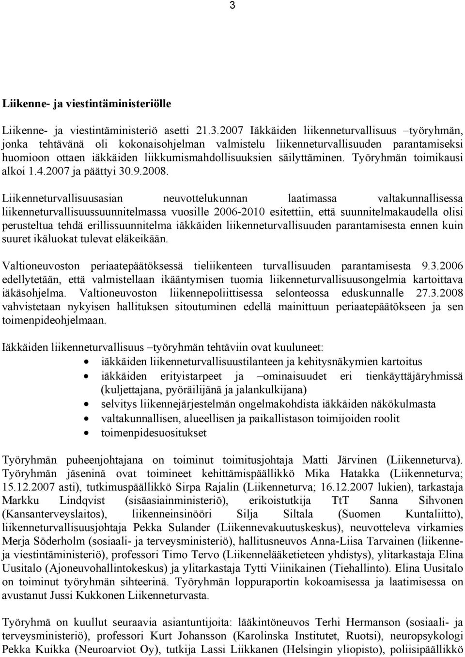 Liikenneturvallisuusasian neuvottelukunnan laatimassa valtakunnallisessa liikenneturvallisuussuunnitelmassa vuosille 2006-2010 esitettiin, että suunnitelmakaudella olisi perusteltua tehdä