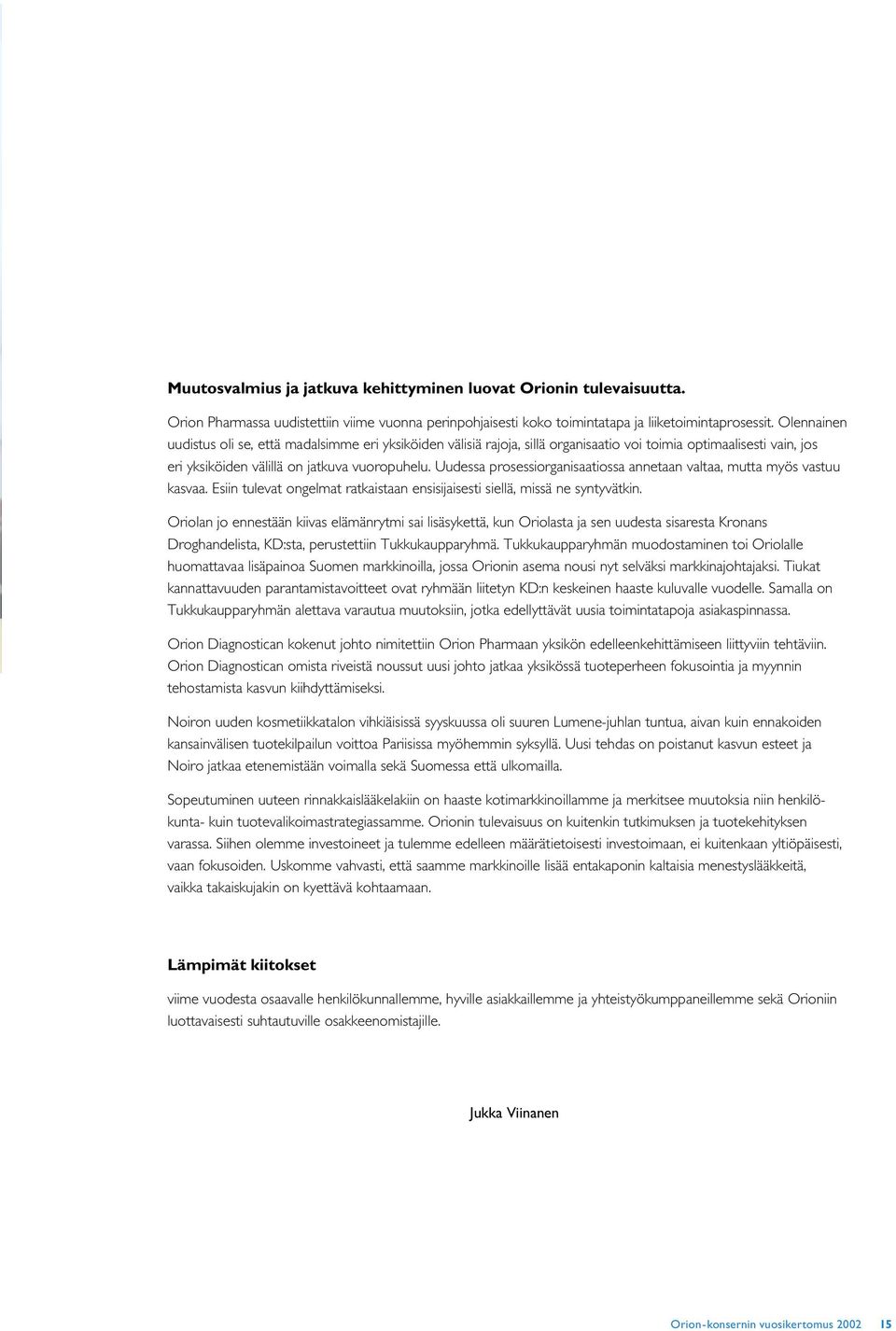 Uudessa prosessiorganisaatiossa annetaan valtaa, mutta myös vastuu kasvaa. Esiin tulevat ongelmat ratkaistaan ensisijaisesti siellä, missä ne syntyvätkin.