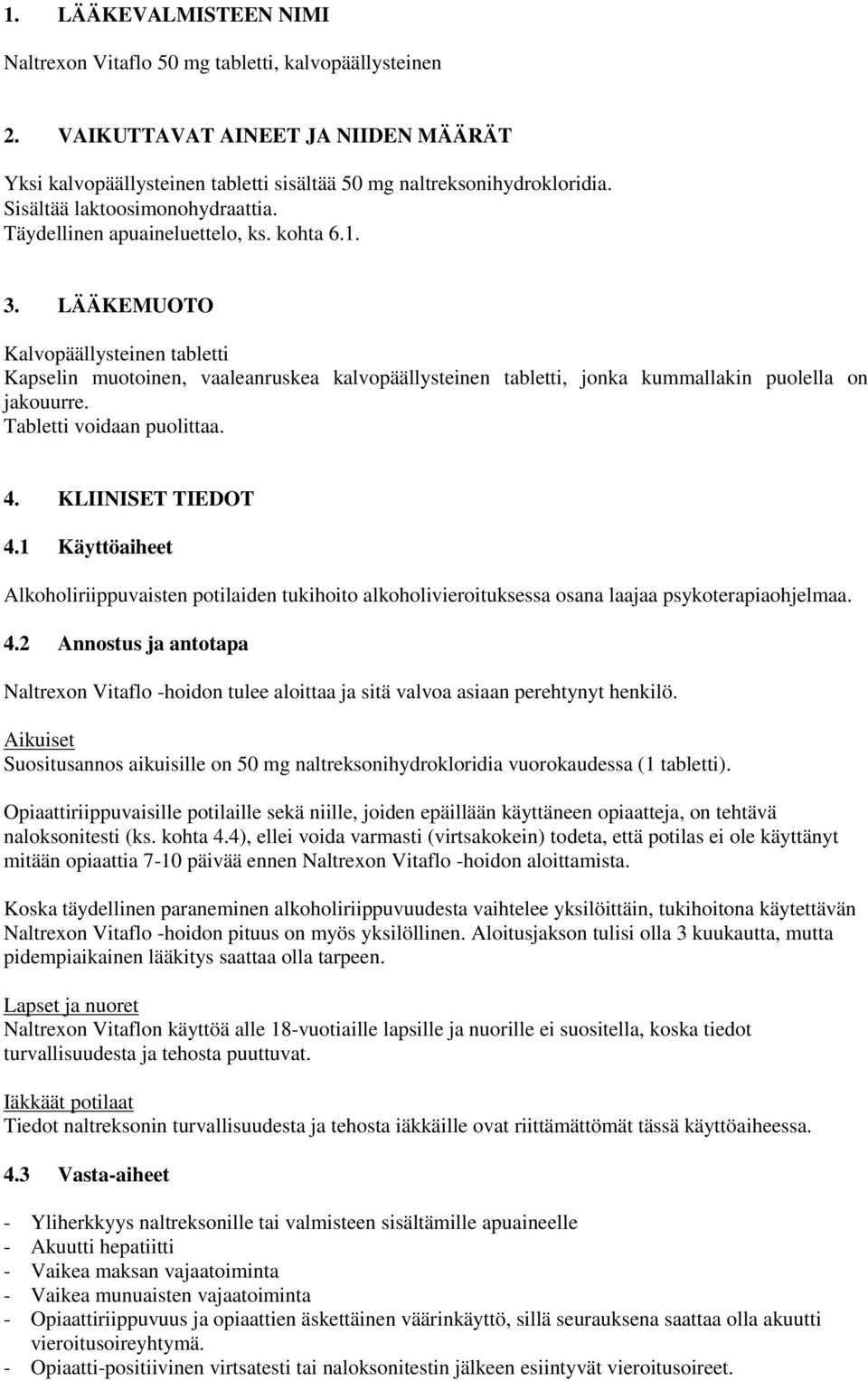 LÄÄKEMUOTO Kalvopäällysteinen tabletti Kapselin muotoinen, vaaleanruskea kalvopäällysteinen tabletti, jonka kummallakin puolella on jakouurre. Tabletti voidaan puolittaa. 4. KLIINISET TIEDOT 4.