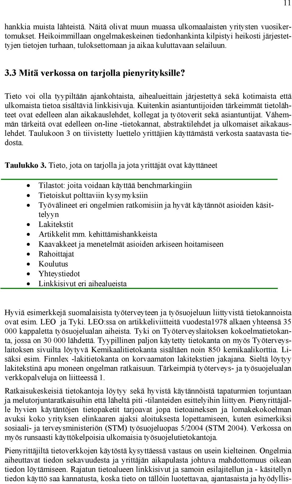 Tieto voi olla tyypiltään ajankohtaista, aihealueittain järjestettyä sekä kotimaista että ulkomaista tietoa sisältäviä linkkisivuja.