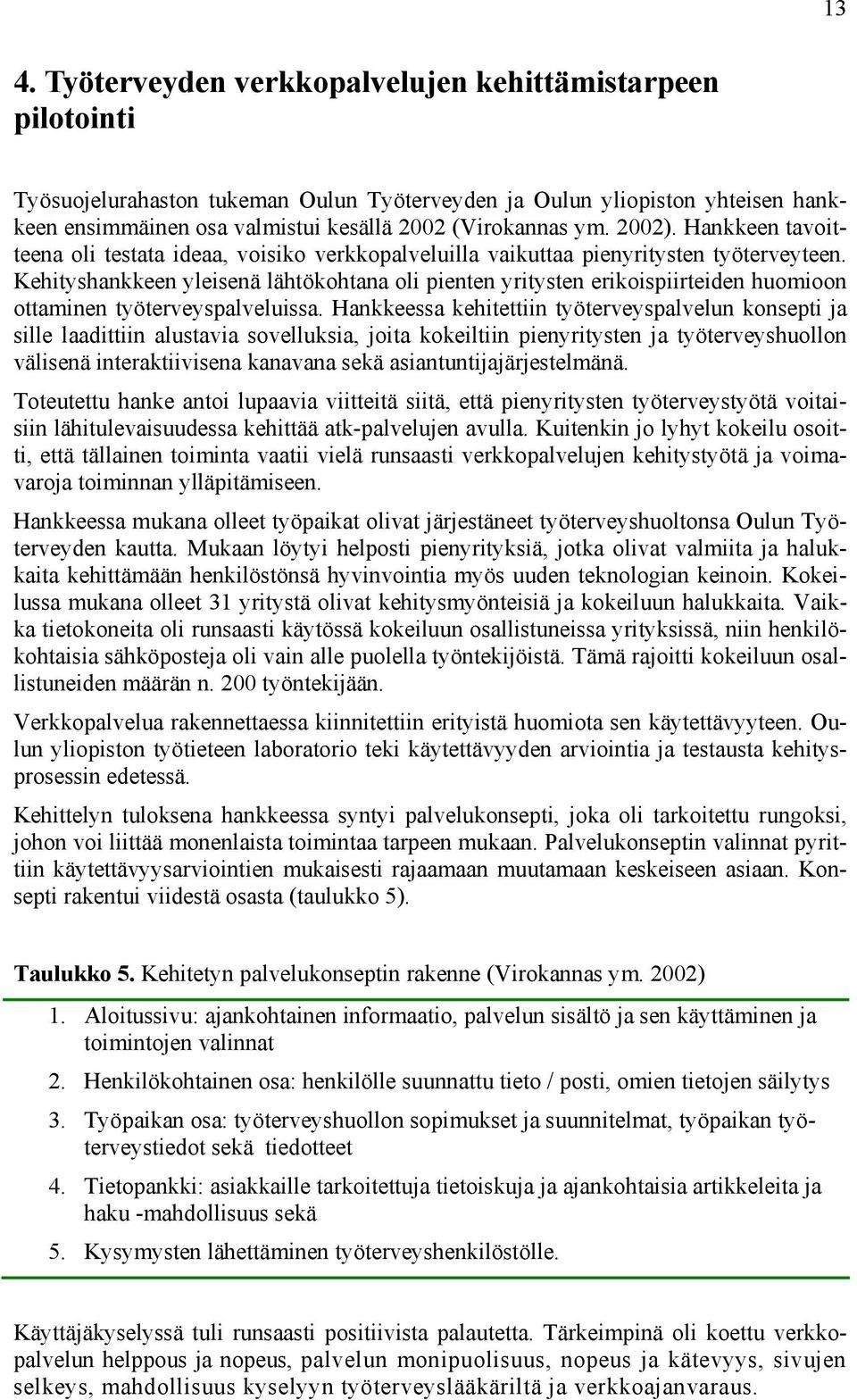 Kehityshankkeen yleisenä lähtökohtana oli pienten yritysten erikoispiirteiden huomioon ottaminen työterveyspalveluissa.