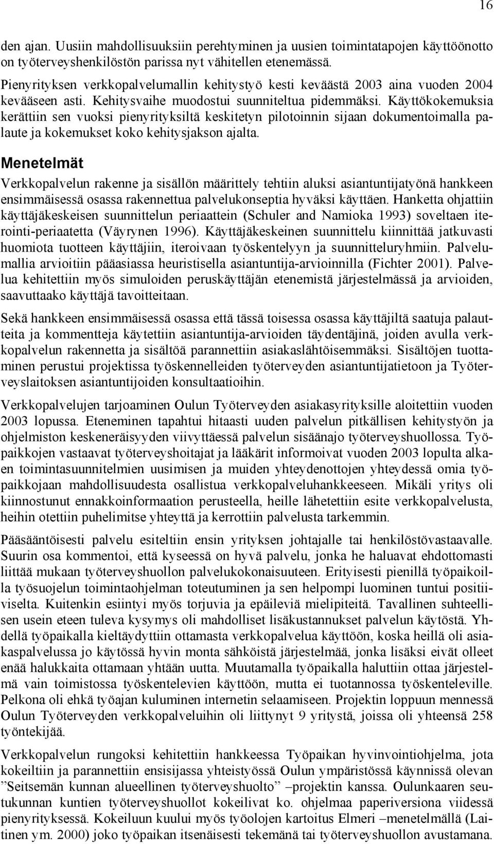 Käyttökokemuksia kerättiin sen vuoksi pienyrityksiltä keskitetyn pilotoinnin sijaan dokumentoimalla palaute ja kokemukset koko kehitysjakson ajalta.