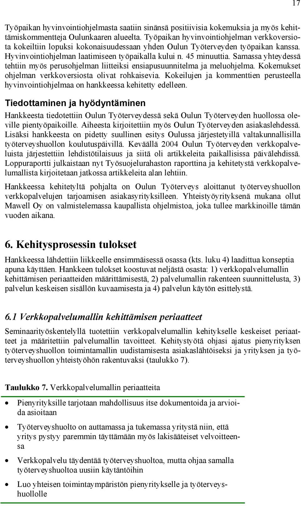 Samassa yhteydessä tehtiin myös perusohjelman liitteiksi ensiapusuunnitelma ja meluohjelma. Kokemukset ohjelman verkkoversiosta olivat rohkaisevia.