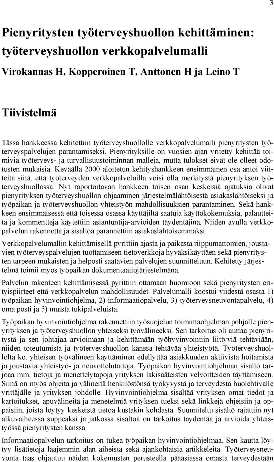 Pienyrityksille on vuosien ajan yritetty kehittää toimivia työterveys- ja turvallisuustoiminnan malleja, mutta tulokset eivät ole olleet odotusten mukaisia.