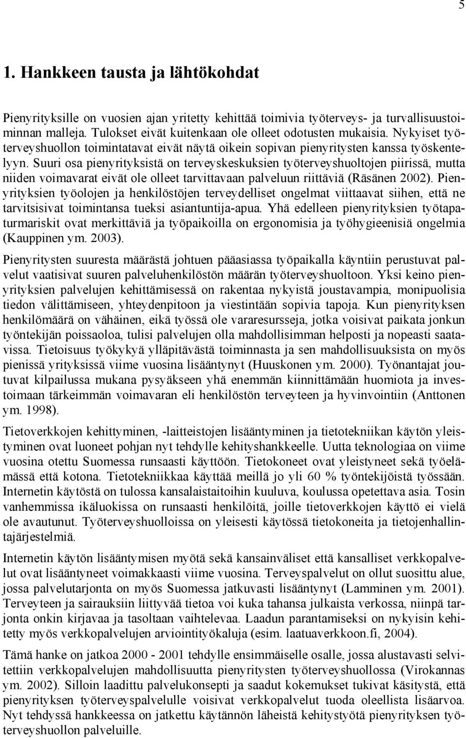 Suuri osa pienyrityksistä on terveyskeskuksien työterveyshuoltojen piirissä, mutta niiden voimavarat eivät ole olleet tarvittavaan palveluun riittäviä (Räsänen 2002).