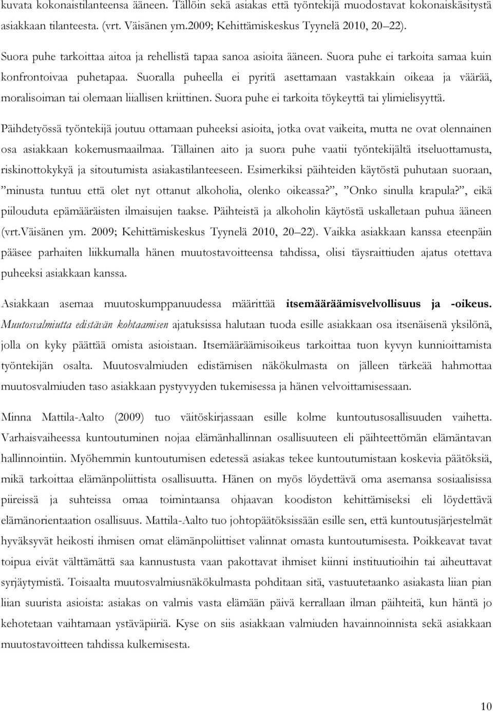 Suoralla puheella ei pyritä asettamaan vastakkain oikeaa ja väärää, moralisoiman tai olemaan liiallisen kriittinen. Suora puhe ei tarkoita töykeyttä tai ylimielisyyttä.