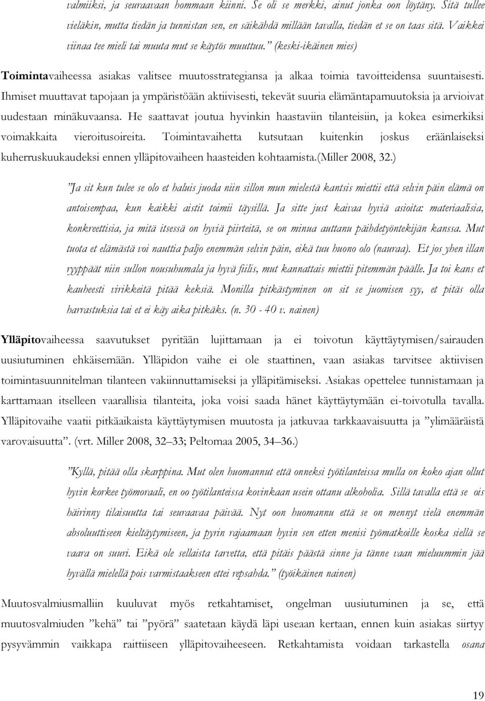 Ihmiset muuttavat tapojaan ja ympäristöään aktiivisesti, tekevät suuria elämäntapamuutoksia ja arvioivat uudestaan minäkuvaansa.